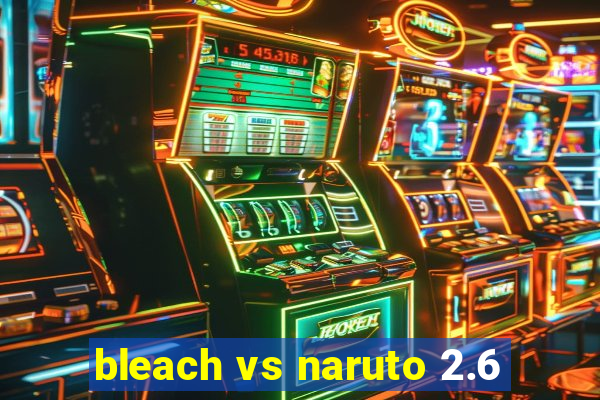 bleach vs naruto 2.6